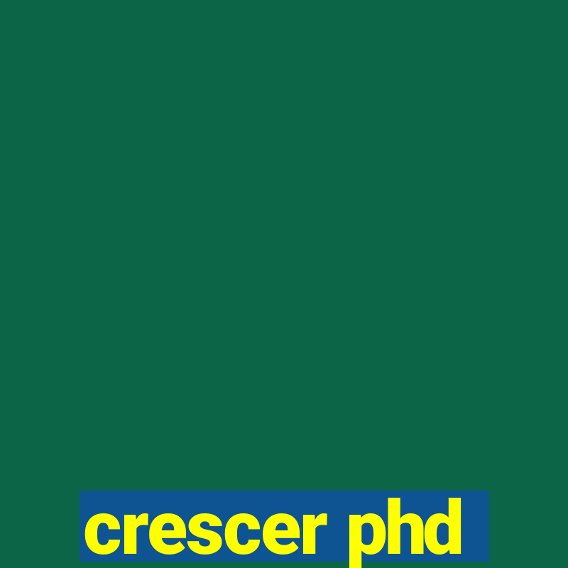 crescer phd